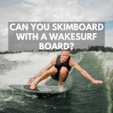 Can You Skimboard With a Wakesurf Board?
