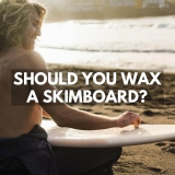 Should You Wax A Skimboard? 4 Benefits of Skimboard Wax